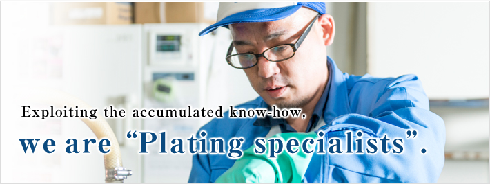 Exploiting the accumulated know-how, we are “Plating specialists”.