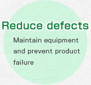 Reduce defects Maintain equipment and prevent product failure